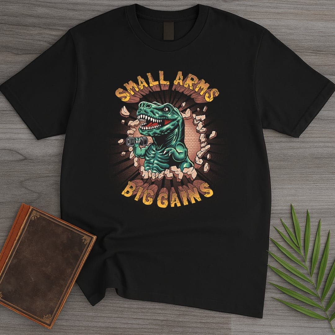 Small Arms Big Gains T-Shirt