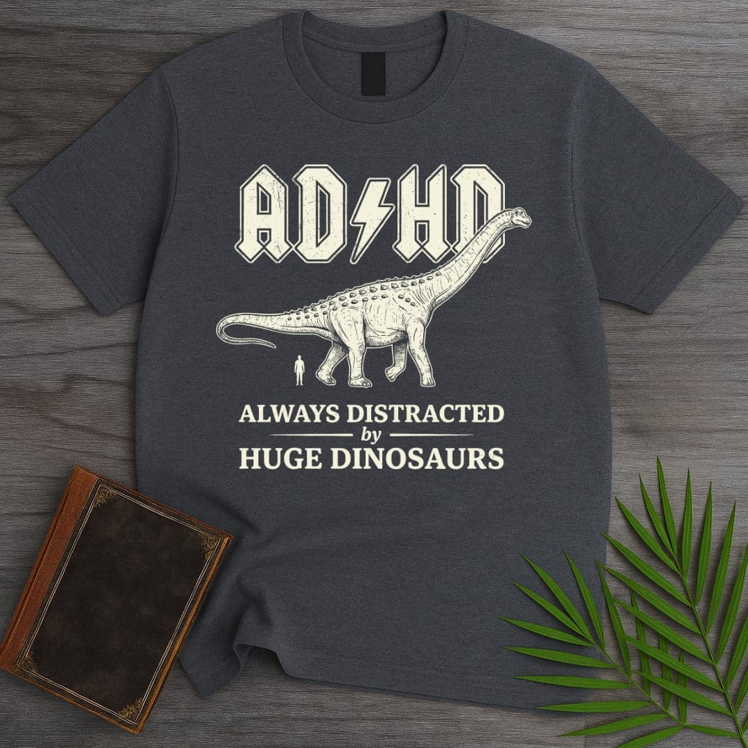 Always Distracted by Huge Dinosaurs (ADHD) T-Shirt